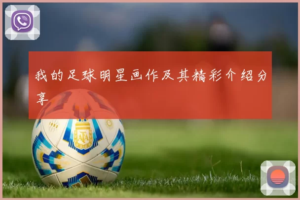 我的足球明星画作及其精彩介绍分享