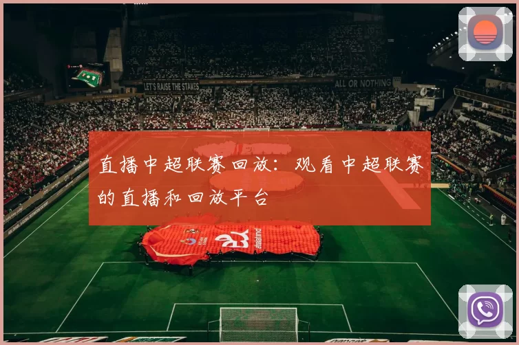 直播中超联赛回放：观看中超联赛的直播和回放平台
