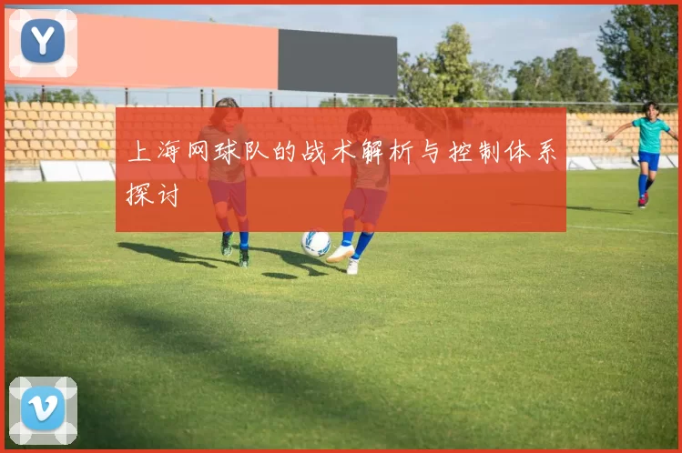 上海网球队的战术解析与控制体系探讨