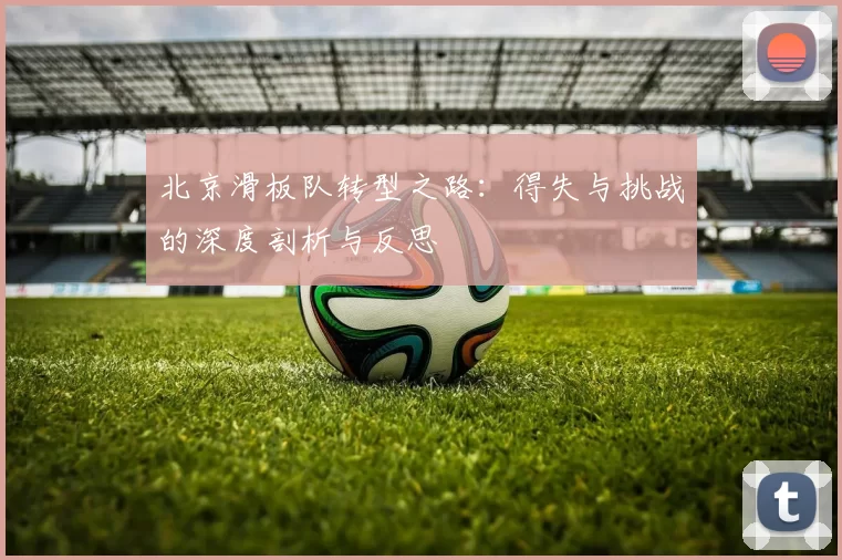 北京滑板队转型之路：得失与挑战的深度剖析与反思