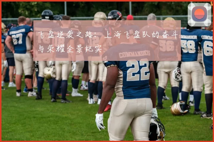 飞盘逆袭之路：上海飞盘队的奋斗与荣耀全景纪实