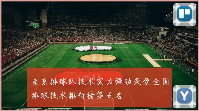 南京排球队技术实力强劲荣登全国排球技术排行榜第五名