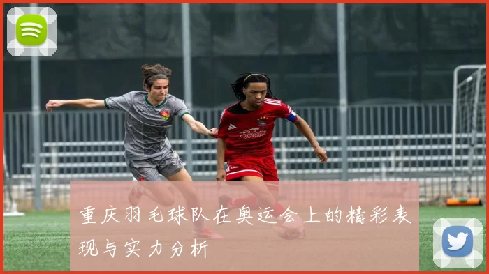 重庆羽毛球队在奥运会上的精彩表现与实力分析