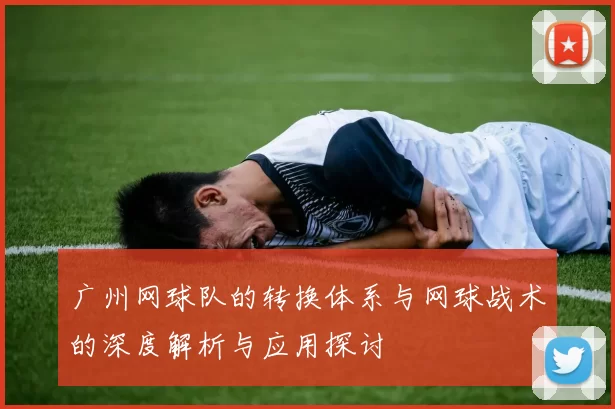 广州网球队的转换体系与网球战术的深度解析与应用探讨