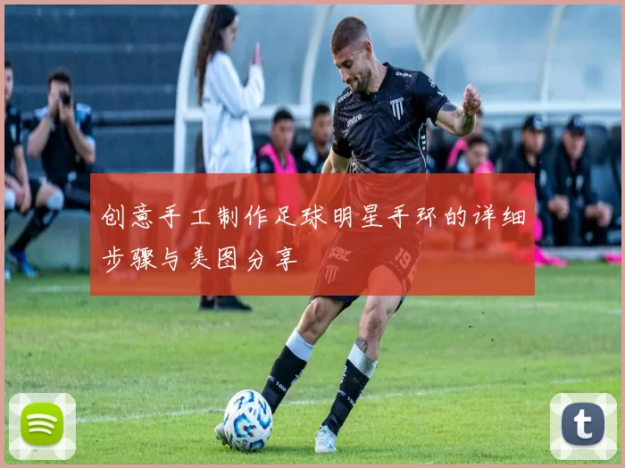 创意手工制作足球明星手环的详细步骤与美图分享