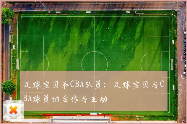 足球宝贝和CBA队员：足球宝贝与CBA球员的合作与互动