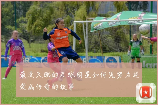 最没天赋的足球明星如何凭努力逆袭成传奇的故事