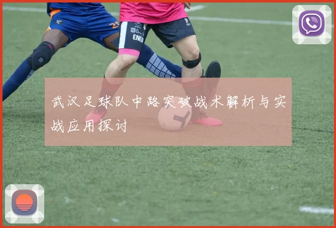 武汉足球队中路突破战术解析与实战应用探讨