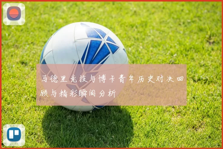 马德里竞技与博卡青年历史对决回顾与精彩瞬间分析